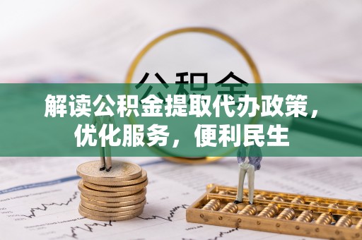 景德镇解读公积金提取代办政策，优化服务，便利民生