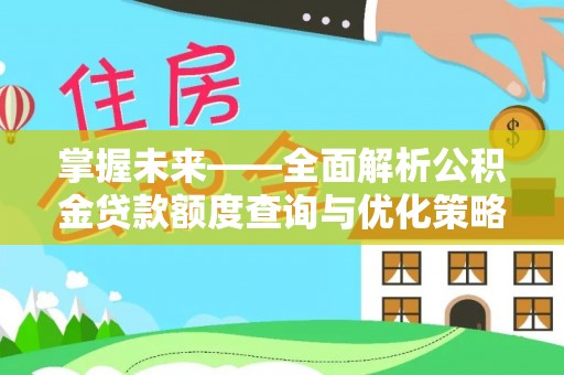 景德镇掌握未来——全面解析公积金贷款额度查询与优化策略
