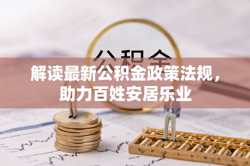 景德镇解读最新公积金政策法规，助力百姓安居乐业