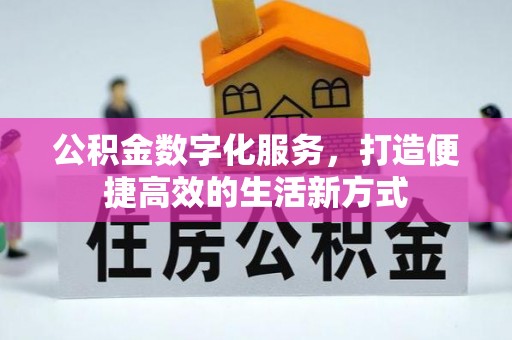 景德镇公积金数字化服务，打造便捷高效的生活新方式