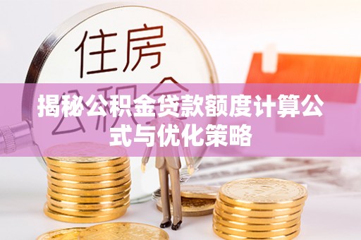 景德镇揭秘公积金贷款额度计算公式与优化策略
