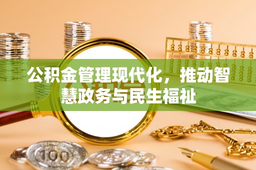 景德镇公积金管理现代化，推动智慧政务与民生福祉