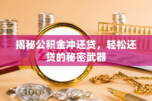 景德镇揭秘公积金冲还贷，轻松还贷的秘密武器