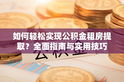 景德镇如何轻松实现公积金租房提取？全面指南与实用技巧