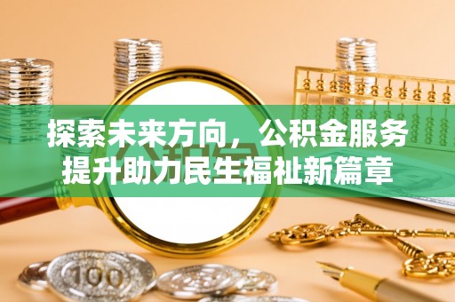 景德镇探索未来方向，公积金服务提升助力民生福祉新篇章
