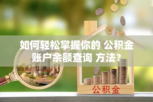 景德镇如何轻松掌握你的 公积金账户余额查询 方法？