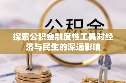 景德镇探索公积金制度性工具对经济与民生的深远影响