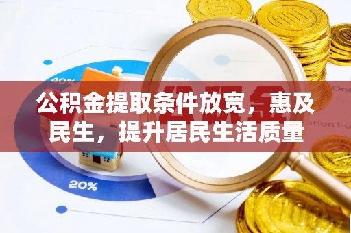 景德镇公积金提取条件放宽，惠及民生，提升居民生活质量