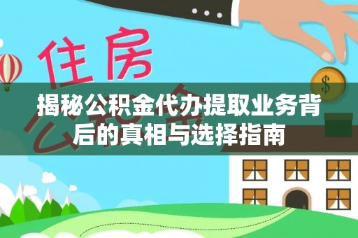景德镇揭秘公积金代办提取业务背后的真相与选择指南