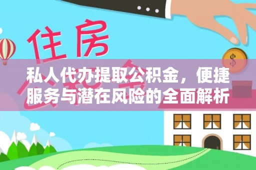景德镇私人代办提取公积金，便捷服务与潜在风险的全面解析