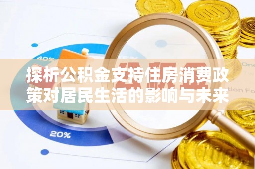景德镇探析公积金支持住房消费政策对居民生活的影响与未来展望