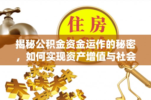 景德镇揭秘公积金资金运作的秘密，如何实现资产增值与社会福利双赢？