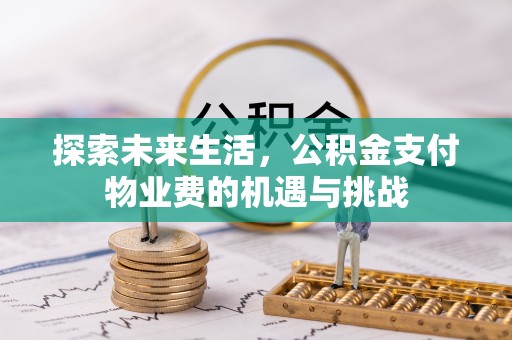 景德镇探索未来生活，公积金支付物业费的机遇与挑战