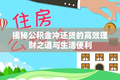景德镇揭秘公积金冲还贷的高效理财之道与生活便利