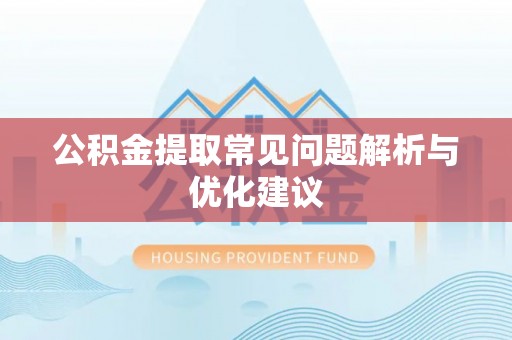 景德镇公积金提取常见问题解析与优化建议