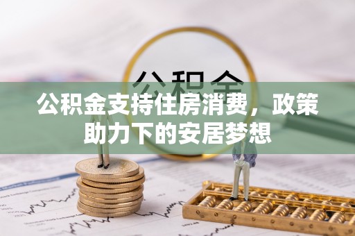 景德镇公积金支持住房消费，政策助力下的安居梦想