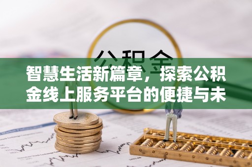 景德镇智慧生活新篇章，探索公积金线上服务平台的便捷与未来