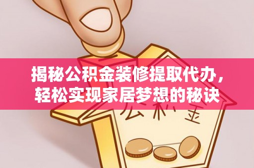 景德镇揭秘公积金装修提取代办，轻松实现家居梦想的秘诀