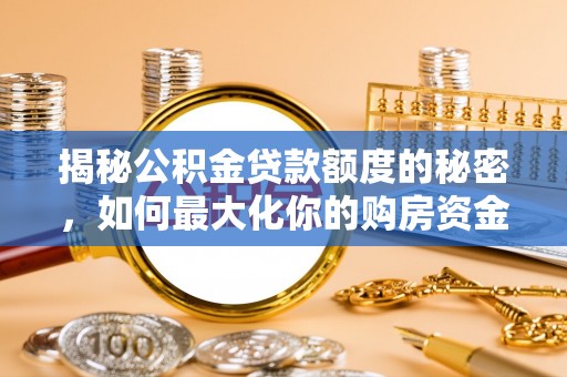 景德镇揭秘公积金贷款额度的秘密，如何最大化你的购房资金