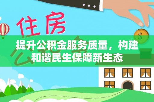 景德镇提升公积金服务质量，构建和谐民生保障新生态