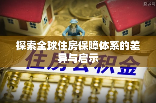 景德镇探索全球住房保障体系的差异与启示