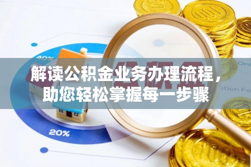 景德镇解读公积金业务办理流程，助您轻松掌握每一步骤
