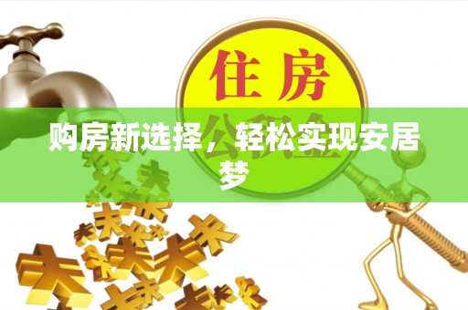 景德镇购房新选择，轻松实现安居梦