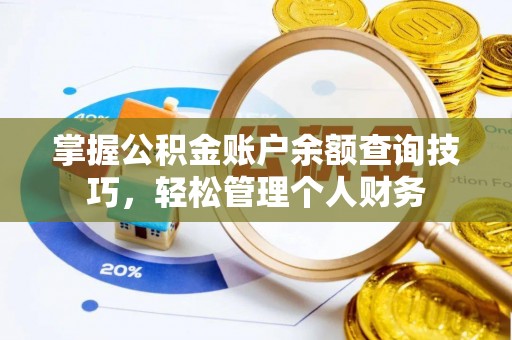 景德镇掌握公积金账户余额查询技巧，轻松管理个人财务