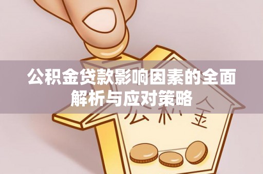 景德镇公积金贷款影响因素的全面解析与应对策略