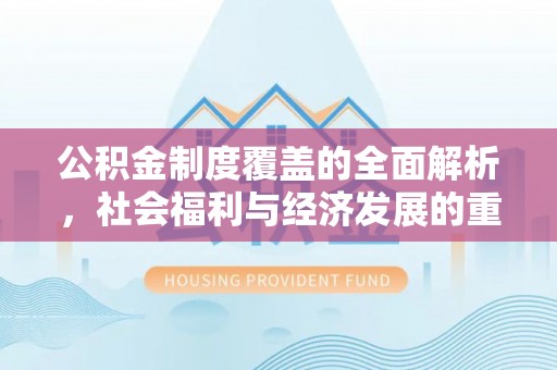 景德镇公积金制度覆盖的全面解析，社会福利与经济发展的重要纽带