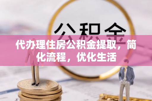 景德镇代办理住房公积金提取，简化流程，优化生活
