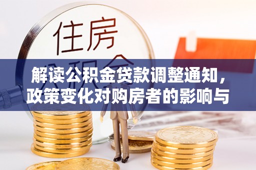 景德镇解读公积金贷款调整通知，政策变化对购房者的影响与机遇