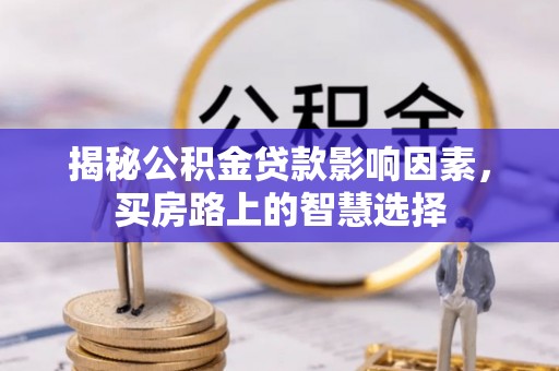 景德镇揭秘公积金贷款影响因素，买房路上的智慧选择