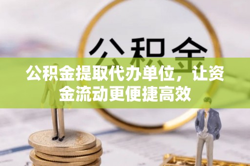景德镇公积金提取代办单位，让资金流动更便捷高效