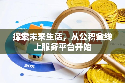 景德镇探索未来生活，从公积金线上服务平台开始
