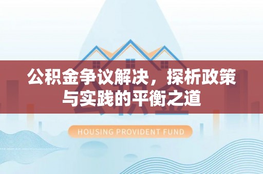 景德镇公积金争议解决，探析政策与实践的平衡之道
