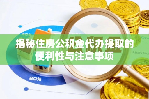 景德镇揭秘住房公积金代办提取的便利性与注意事项