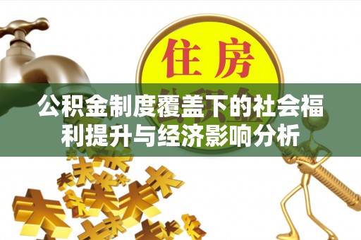 景德镇公积金制度覆盖下的社会福利提升与经济影响分析