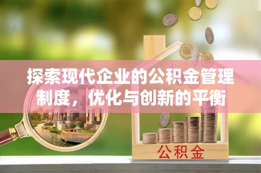 景德镇探索现代企业的公积金管理制度，优化与创新的平衡