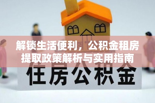 景德镇解锁生活便利，公积金租房提取政策解析与实用指南