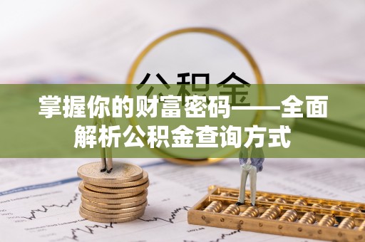 景德镇掌握你的财富密码——全面解析公积金查询方式