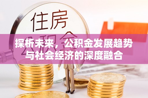 景德镇探析未来，公积金发展趋势与社会经济的深度融合