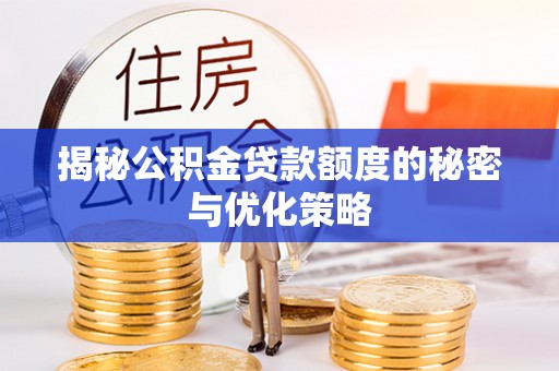 景德镇揭秘公积金贷款额度的秘密与优化策略