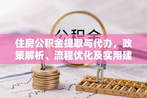 景德镇住房公积金提取与代办，政策解析、流程优化及实用建议