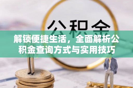 景德镇解锁便捷生活，全面解析公积金查询方式与实用技巧