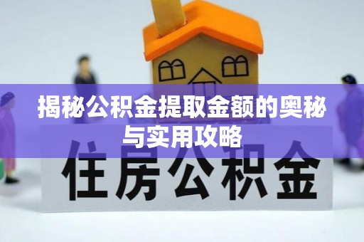 景德镇揭秘公积金提取金额的奥秘与实用攻略
