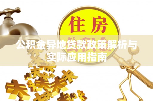 景德镇公积金异地贷款政策解析与实际应用指南