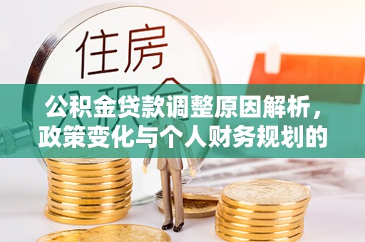 景德镇公积金贷款调整原因解析，政策变化与个人财务规划的影响