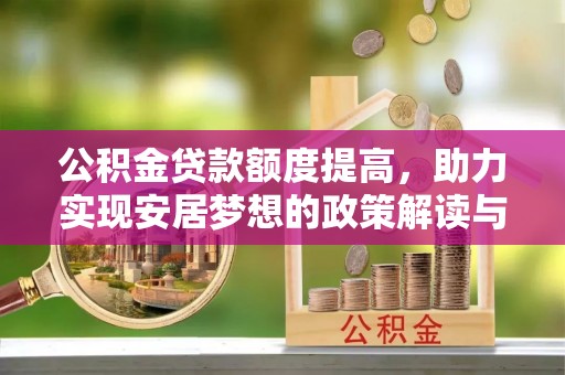 景德镇公积金贷款额度提高，助力实现安居梦想的政策解读与未来展望
