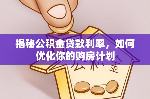 景德镇揭秘公积金贷款利率，如何优化你的购房计划